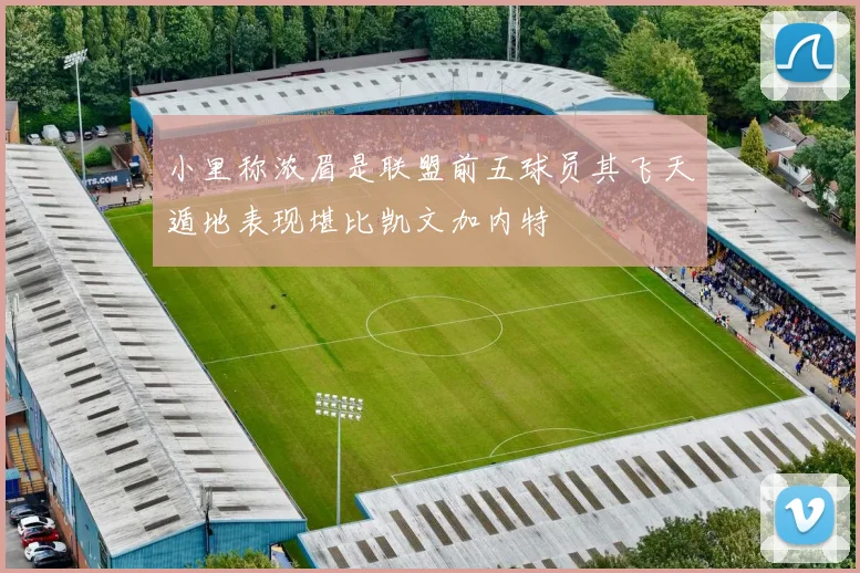 小里称浓眉是联盟前五球员其飞天遁地表现堪比凯文加内特