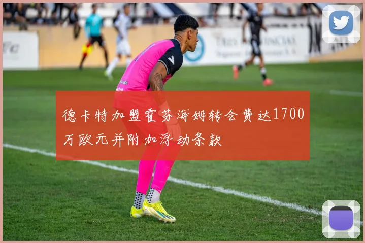 德卡特加盟霍芬海姆转会费达1700万欧元并附加浮动条款